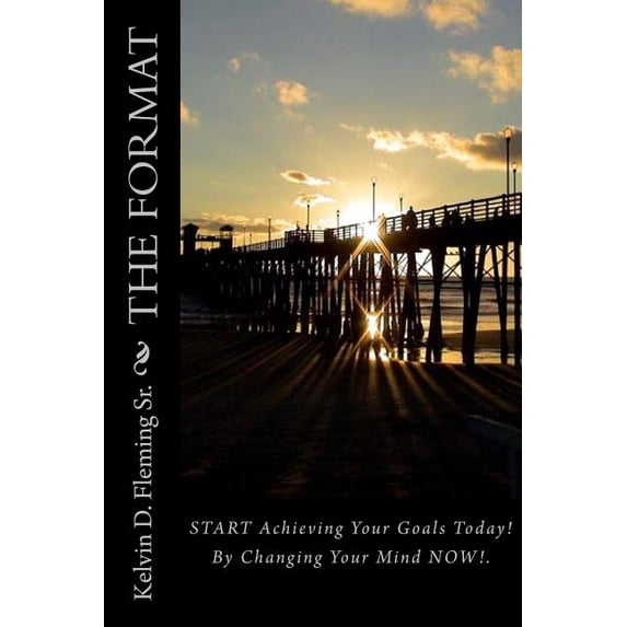 The Format : Achieving Your Goals Today! By Changing Your Mind NOW! (Paperback)