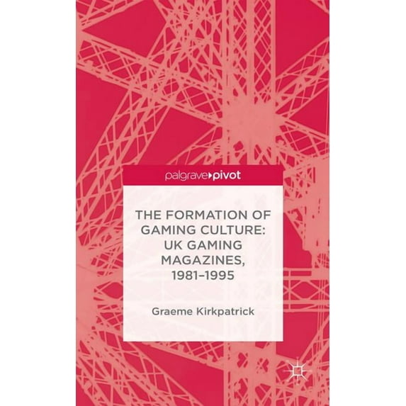 The Formation of Gaming Culture: UK Gaming Magazines, 1981-1995, (Hardcover)