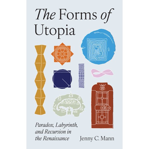 The Forms of Utopia: Paradox, Labyrinth, and Recursion in the Renaissance, (Paperback)