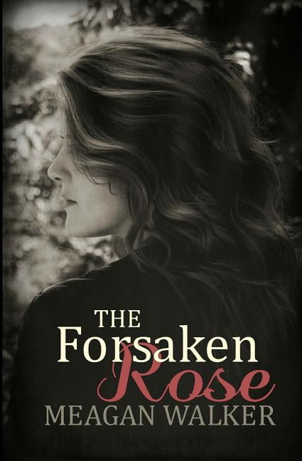 The Forsaken Rose (Paperback) by Meagan Walker