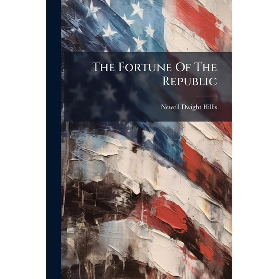 The Fortune Of The Republic : And Other Addresses Upon The America Of To-day And To-morrow (Paperback)
