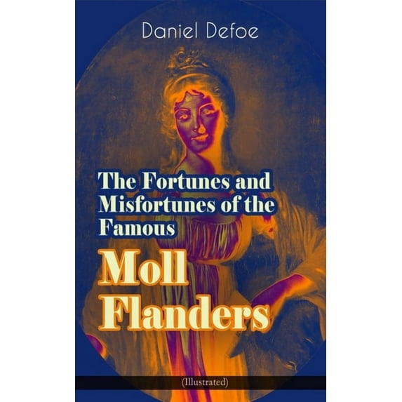 The Fortunes and Misfortunes of the Famous Moll Flanders (Illustrated): Complemented with the Biography of the Author, (Paperback)