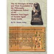 The Forty Two Precepts of Maat, the Philosophy of Righteous Action and the Ancient Egyptian Wisdom Texts -- Muata Ashby