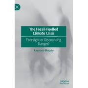 The Fossil-Fuelled Climate Crisis Foresight or Discounting Danger?, Hardcover