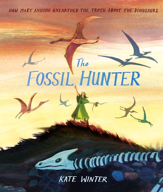The Fossil Hunter: How Mary Anning Unearthed the Truth about the Dinosaurs, (Hardcover)