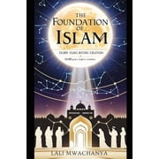 The Foundation of Islam 50,000 Years Before Creation, Paperback