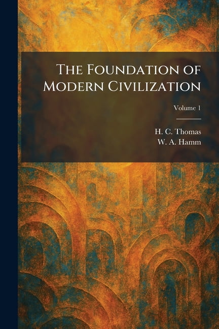 The Foundation of Modern Civilization, (Paperback)