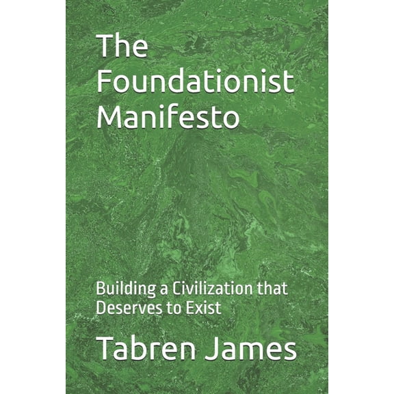 The Foundationist Manifesto: Building a Civilization that Deserves to Exist, (Paperback)
