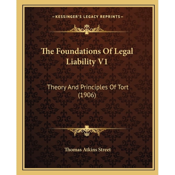 The Foundations Of Legal Liability V1 : Theory And Principles Of Tort (1906) (Paperback)