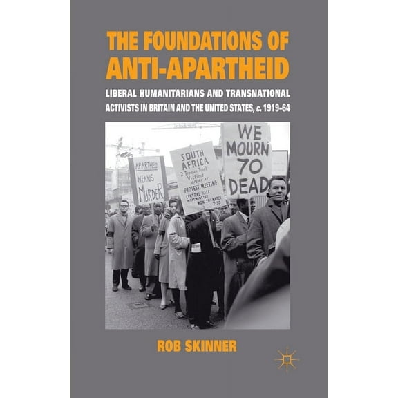 The Foundations of Anti-Apartheid: Liberal Humanitarians and Transnational Activists in Britain and the United States, C, (Paperback)