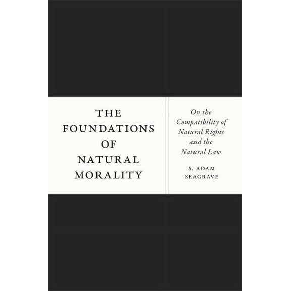 The Foundations of Natural Morality: On the Compatibility of Natural Rights and the Natural Law, (Hardcover)