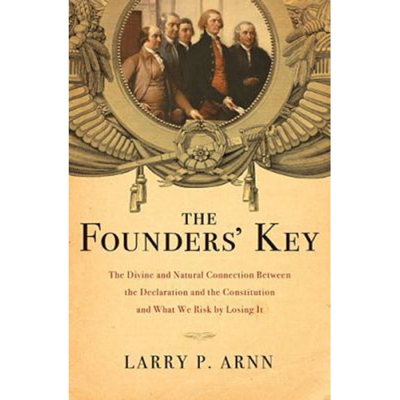 Pre-Owned The Founders' Key: The Divine and Natural Connection Between the Declaration and the Constitution and What We Risk by Losing It (Paperback) 1595555765 9781595555762