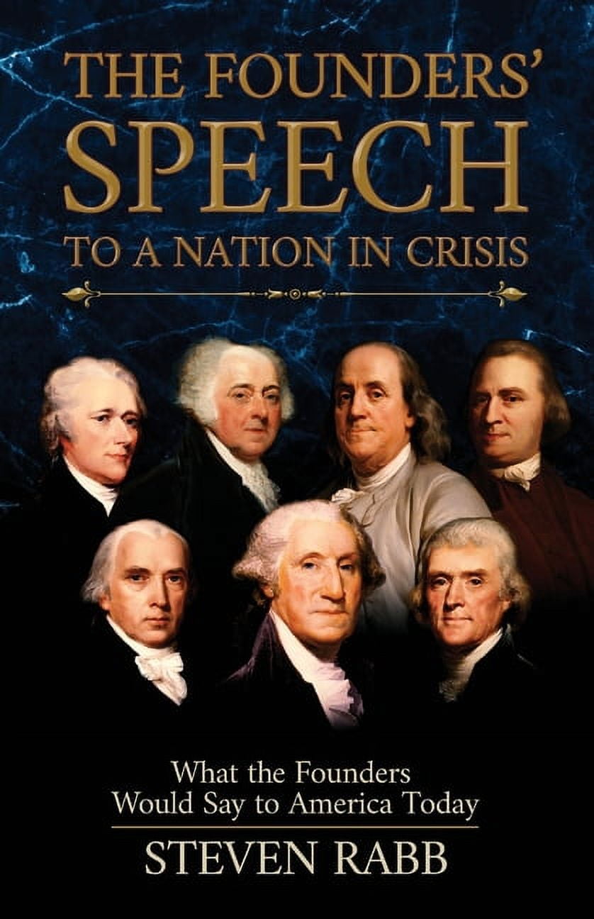 STEVEN RABB The Founders' Speech to a Nation in Crisis: What the Founders Would Say to America Today, (Paperback)