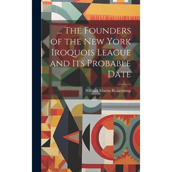 ... The Founders of the New York Iroquois League and its Probable Date (Hardcover)