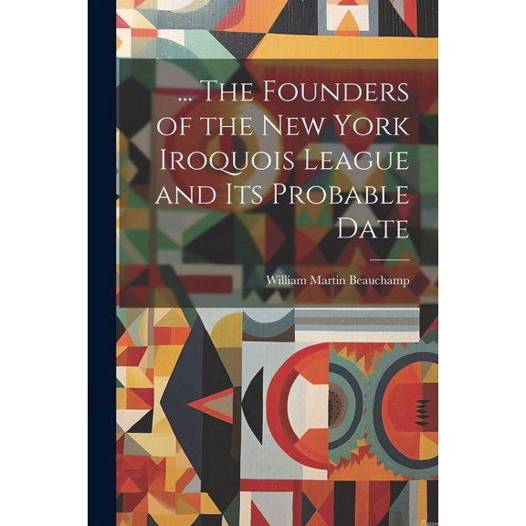 ... The Founders of the New York Iroquois League and its Probable Date (Paperback)