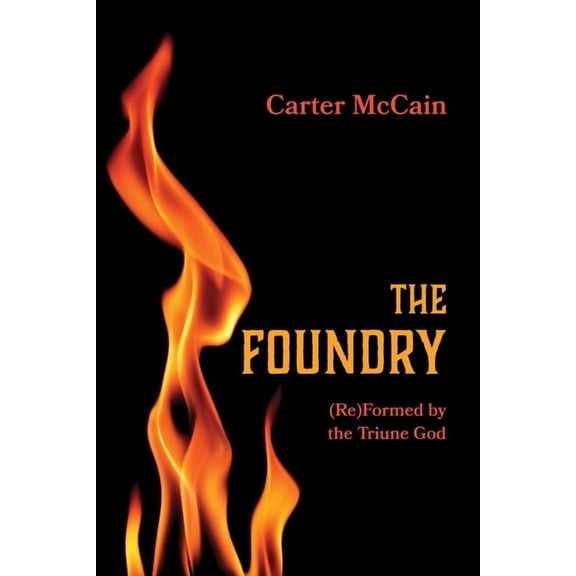 The Foundry: (Re)Formed by the Triune God, (Paperback)