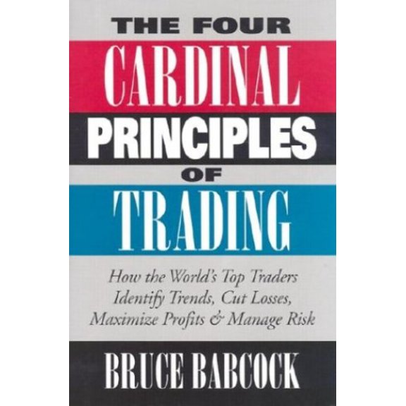 Pre-Owned The Four Cardinal Principles of Trading: How the World's Top Traders Identify Trends, Cut Losses, Maximize Profits & Manage Risk (Hardcover) 0786310103 9780786310104