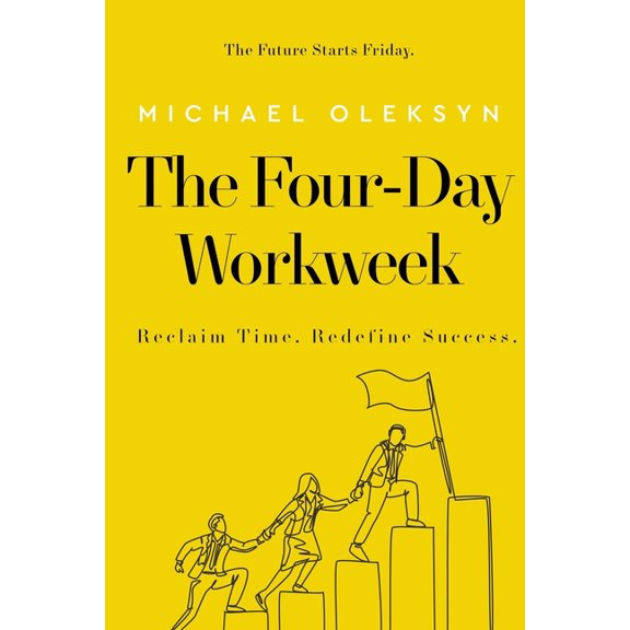 The Four-Day Workweek: Reclaim Time. Redefine Success., (Paperback)