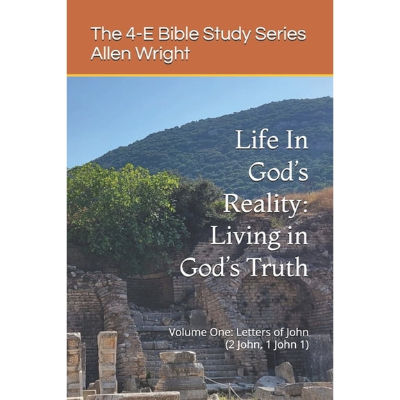 The Four-E Bible Study Life In God's Reality: Living in God's Truth: Volume One: Letters of John (2 John, 1 John 1), (Paperback)