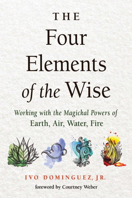 The Four Elements of the Wise : Working with the Magickal Powers of Earth, Air, Water, Fire (Paperback)