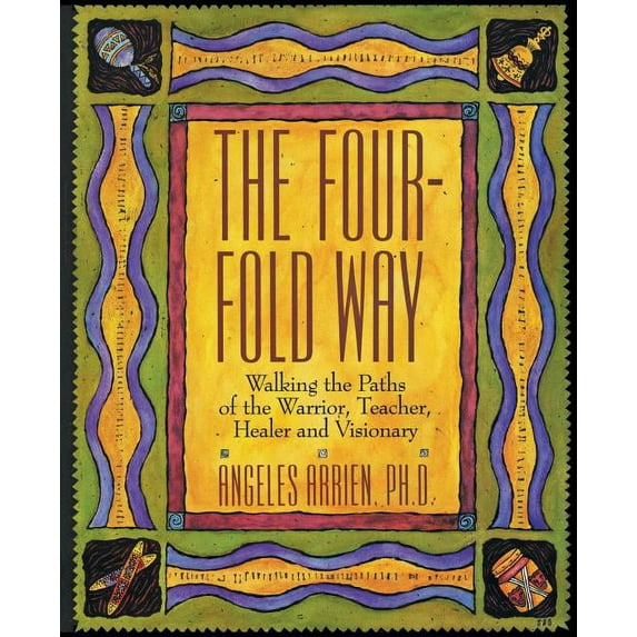 The Four-Fold Way: Walking the Paths of the Warrior, Teacher, Healer, and Visionary, (Paperback)