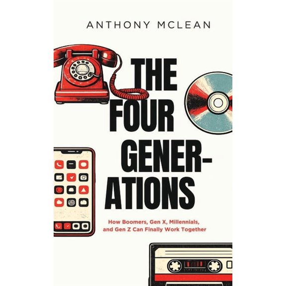 The Four Generations: How Boomers, Gen X, Millennials, and Gen Z Can Finally Work Together, (Paperback)