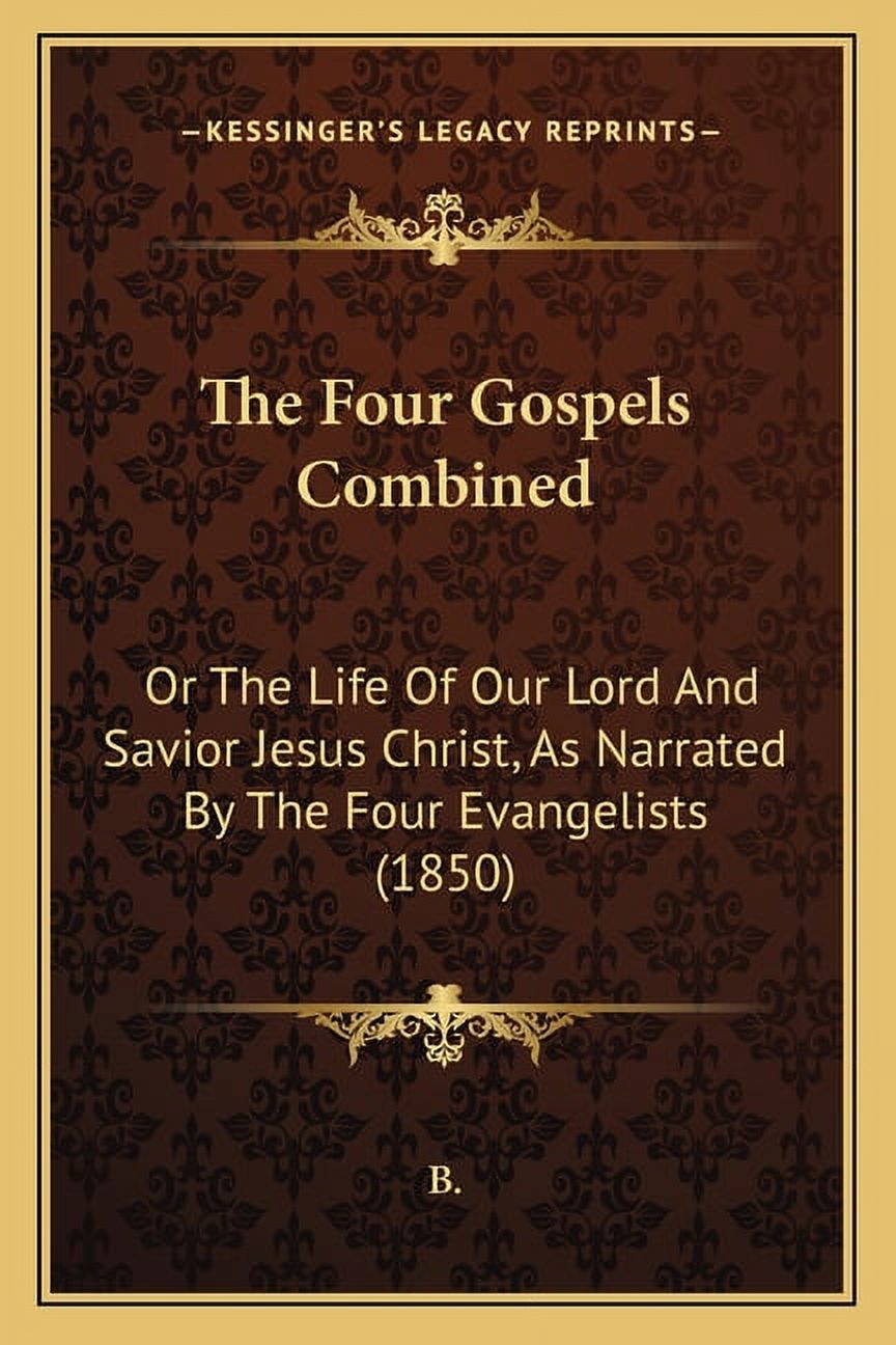 The Four Gospels Combined : Or The Life Of Our Lord And Savior Jesus ...