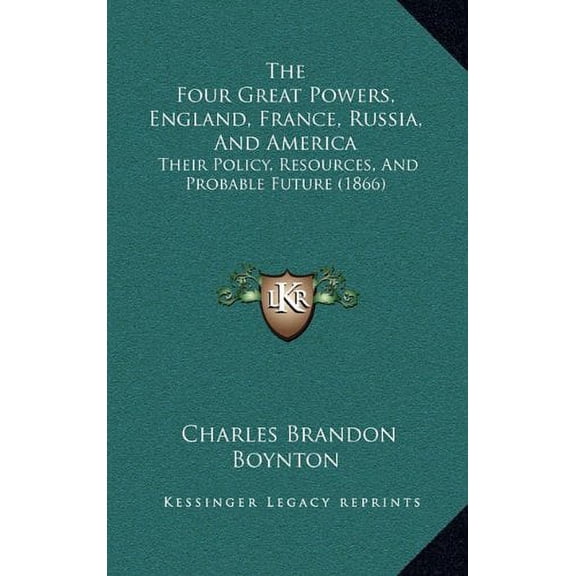 The Four Great Powers, England, France, Russia, And America : Their Policy, Resources, And Probable Future (1866) (Hardcover)