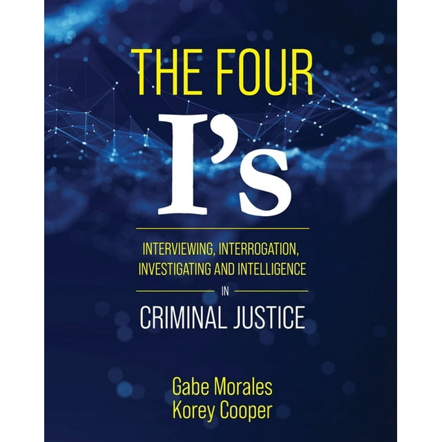 The Four I's: Interviewing, Interrogation, Investigating, and Intelligence in Criminal Justice, (Paperback)