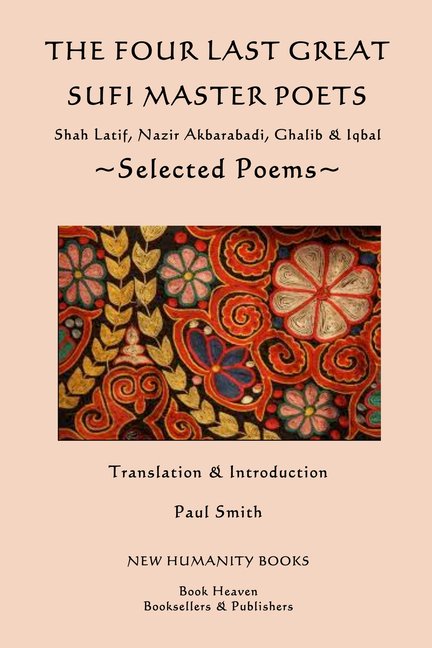 The Four Last Great Sufi Master Poets: Selected Poems: Shah Latif, Nazir Akbarabadi, Ghalib Iqbal Paperback 1492966673 9781492966678 Paul Smith