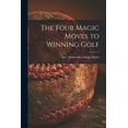thumbnail image 1 of The Four Magic Moves to Winning Golf, (Paperback), 1 of 1