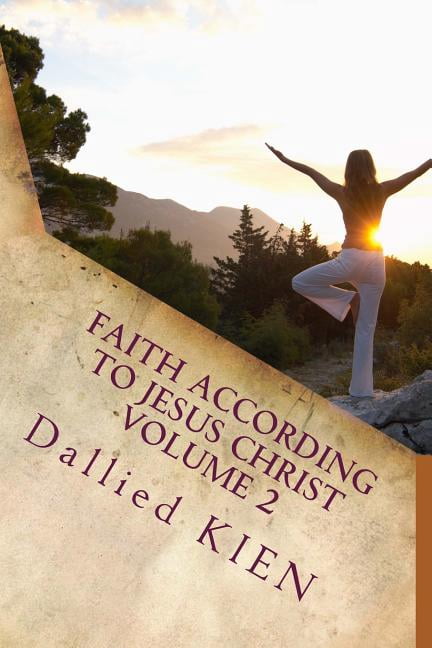 The Four Stages of Faith Faith According To Jesus Christ Volume 2: How To Grow In The True Knowledge Of Our Lord And Savior, Book 2, (Paperback)