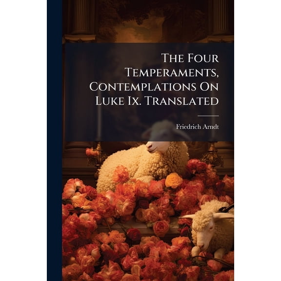 The Four Temperaments, Contemplations On Luke Ix. Translated, (Paperback)