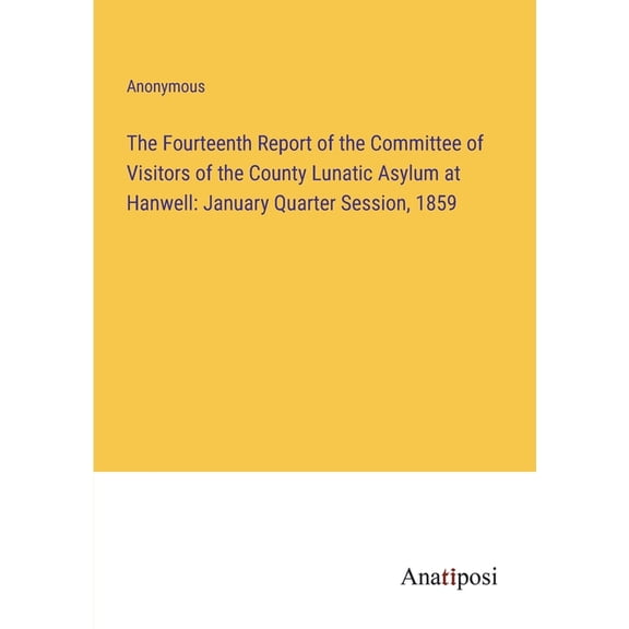 The Fourteenth Report of the Committee of Visitors of the County Lunatic Asylum at Hanwell: January Quarter Session, 185, (Paperback)