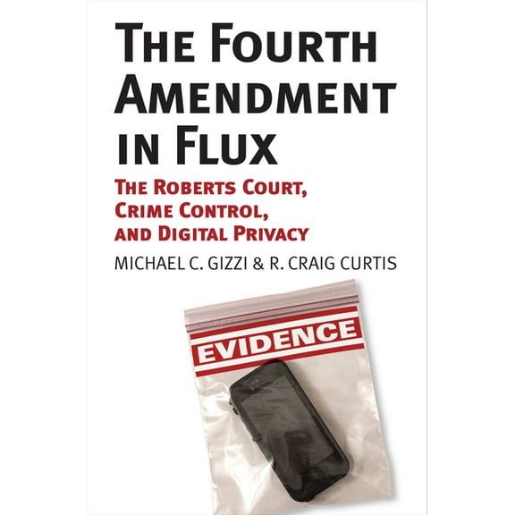 The Fourth Amendment in Flux: The Roberts Court, Crime Control, and Digital Privacy, (Hardcover)