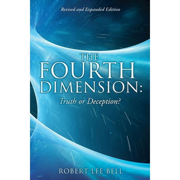 The Fourth Dimension: Truth or Deception?: Revised and Expanded Edition, (Paperback)