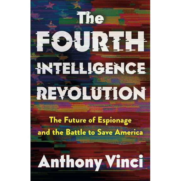 The Fourth Intelligence Revolution: The Future of Espionage and the Battle to Save America, (Hardcover)