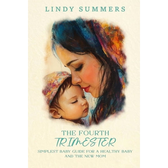 The Fourth Trimester The Simplest Baby Guide For a Healthy Baby and The New Mom, (Paperback)
