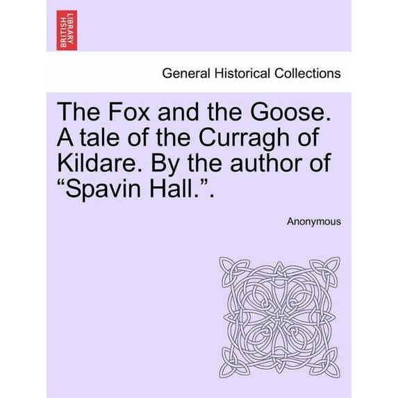 The Fox and the Goose. a Tale of the Curragh of Kildare. by the Author of Spavin Hall..