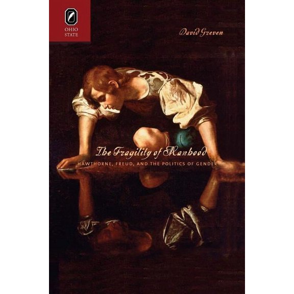 The Fragility of Manhood: Hawthorne, Freud, and the Politics of Gender, (Paperback)