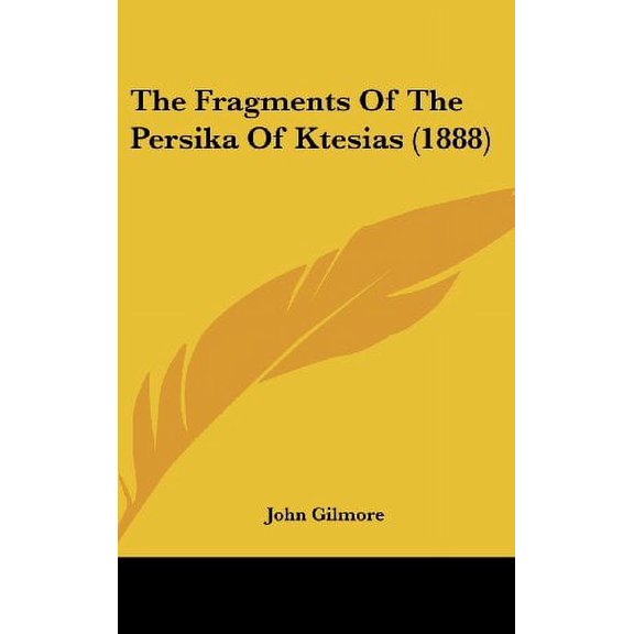 The Fragments Of The Persika Of Ktesias 1888 Hardcover 1120072379 9781120072375 Gilmore, John
