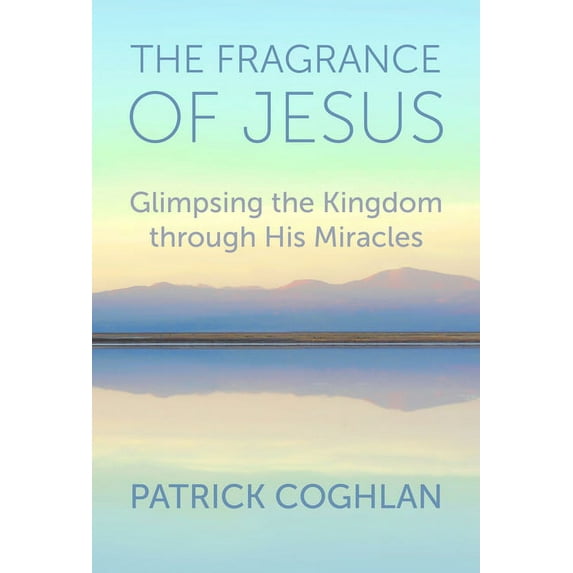 The Fragrance of Jesus: Glimpsing the Kingdom Through His Miracles, (Paperback)