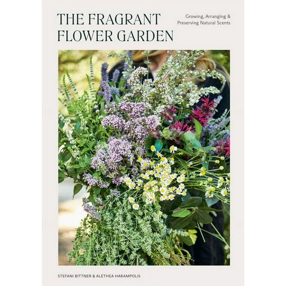 The Fragrant Flower Garden: Growing, Arranging & Preserving Natural Scents, (Paperback)