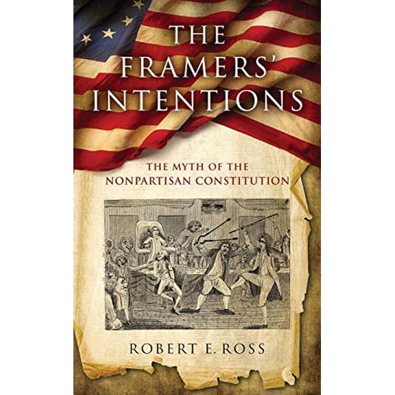 Pre-Owned The Framers' Intentions: The Myth of the Nonpartisan Constitution (Hardcover) 0268105499 9780268105495