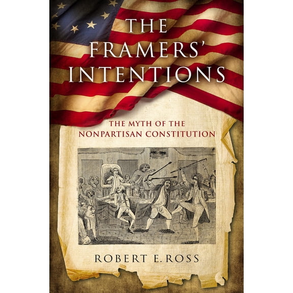 The Framers' Intentions: The Myth of the Nonpartisan Constitution, (Hardcover)