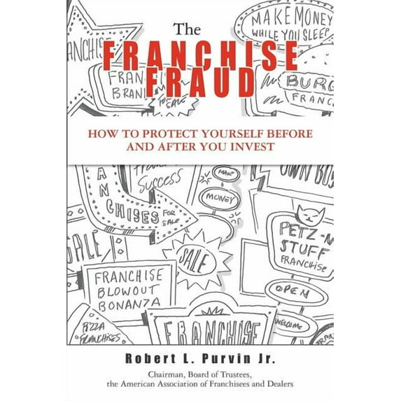 The Franchise Fraud: How To Protect Yourself Before And After You Invest (Paperback) by Robert L Purvin Jr, Robert Purvin