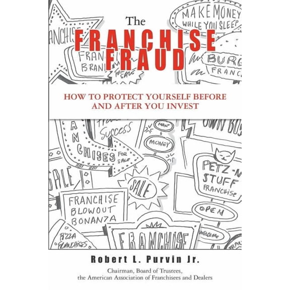 The Franchise Fraud: How To Protect Yourself Before And After You Invest (Paperback) by Robert L Purvin Jr, Robert Purvin