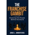 thumbnail image 1 of The Franchise Gambit: Powering the People Behind the Brand, (Hardcover), 1 of 1