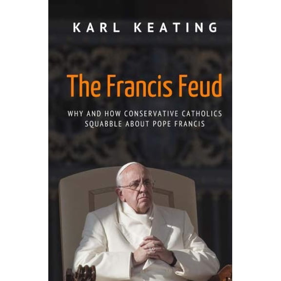 Pre-Owned The Francis Feud: Why and How Conservative Catholics Squabble about Pope Francis (Paperback) 1942596375 9781942596370