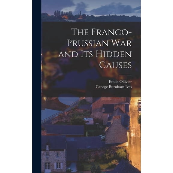 The Franco-Prussian War and its Hidden Causes, (Hardcover)